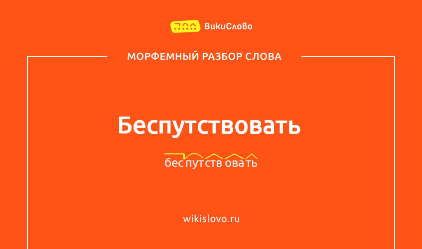 Морфемный разбор слова беспутствовать