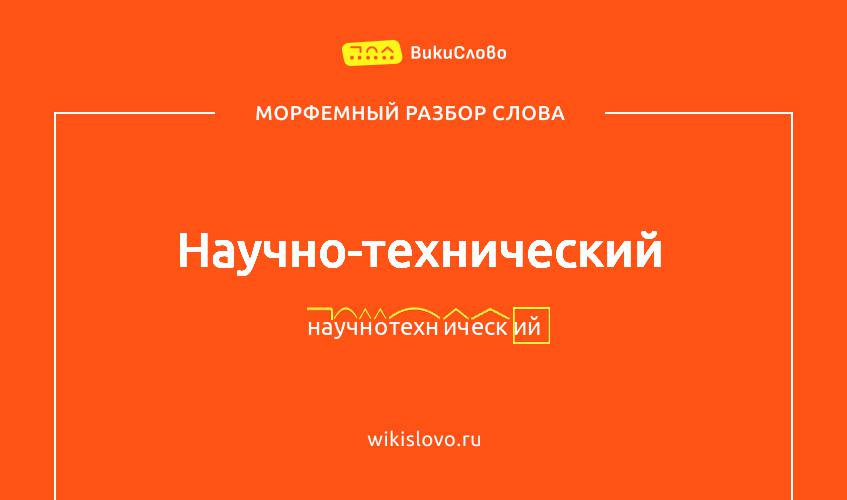 Морфемный разбор слова научно-технический