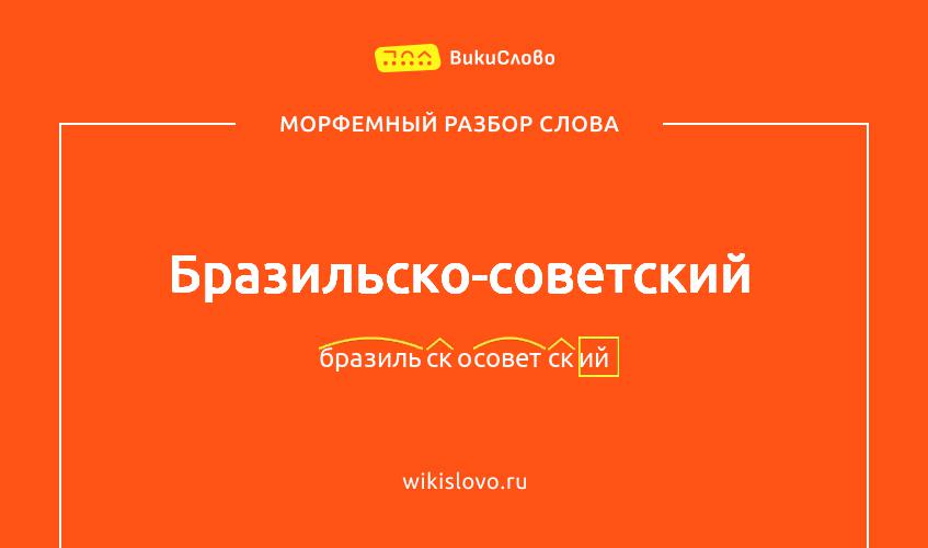 Морфемный разбор слова бразильско-советский