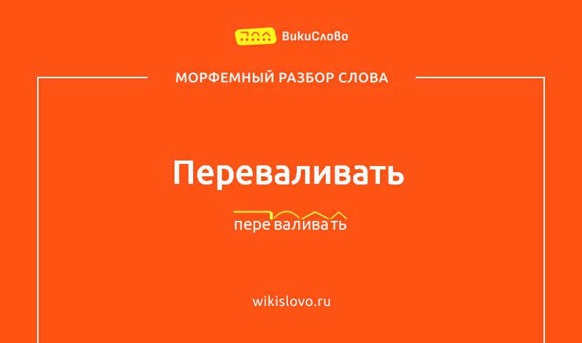 Морфемный разбор слова переваливать