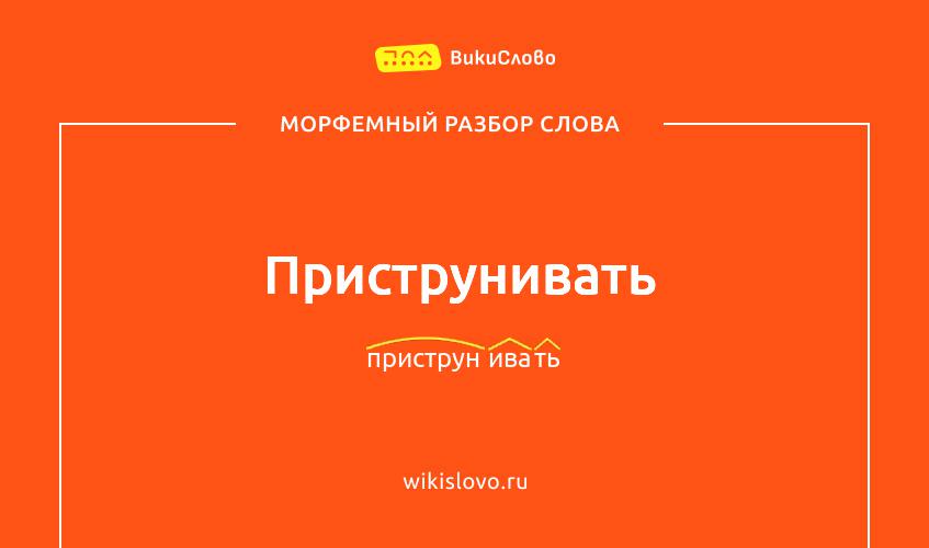 Морфемный разбор слова приструнивать