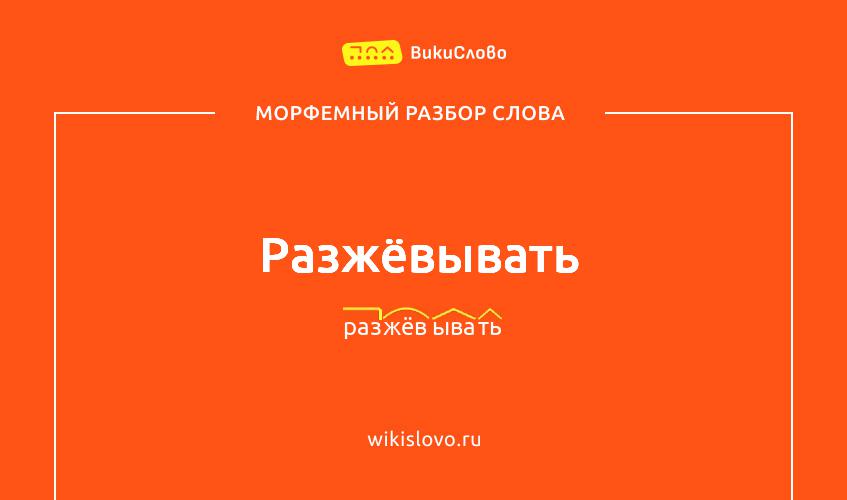 Морфемный разбор слова разжёвывать