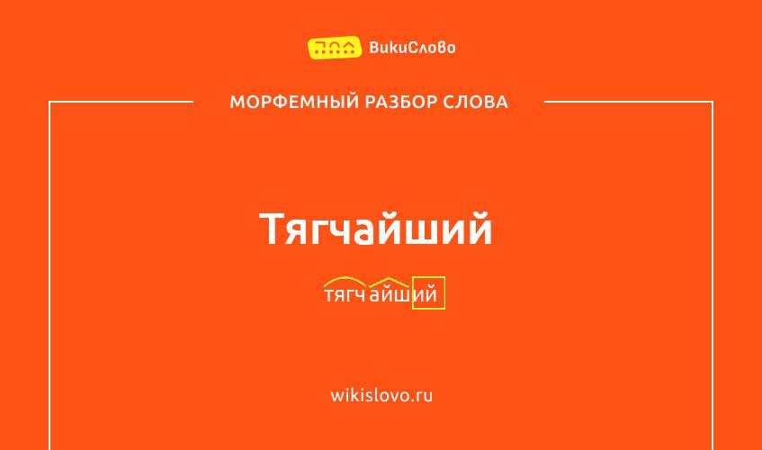 Морфемный разбор слова тягчайший