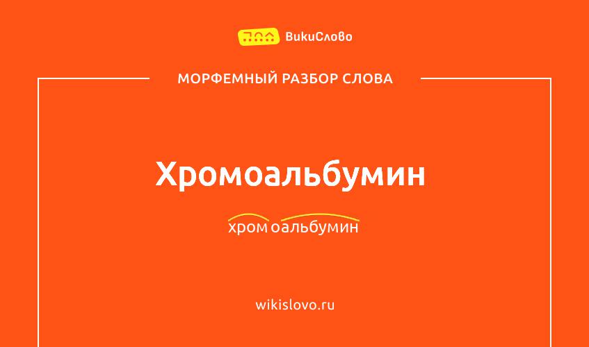 Морфемный разбор слова хромоальбумин