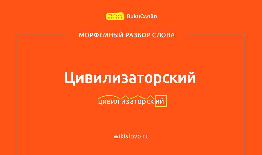 Морфемный разбор слова цивилизаторский