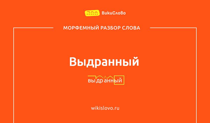 Морфемный разбор слова выдранный