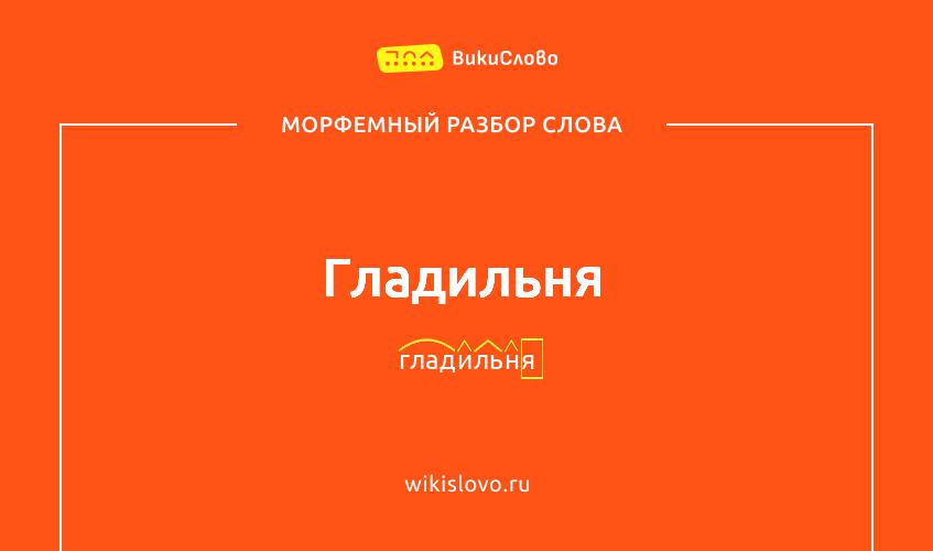 Морфемный разбор слова гладильня