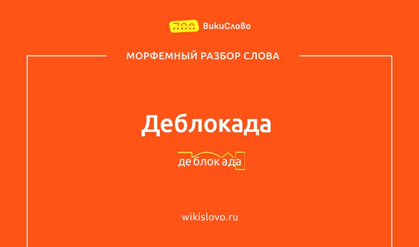 Морфемный разбор слова деблокада