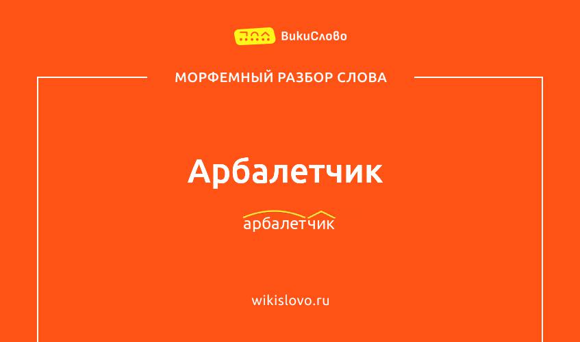 Морфемный разбор слова арбалетчик