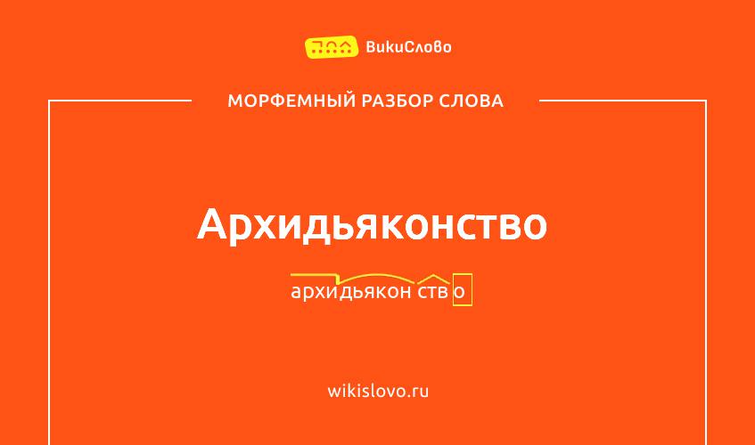 Морфемный разбор слова архидьяконство
