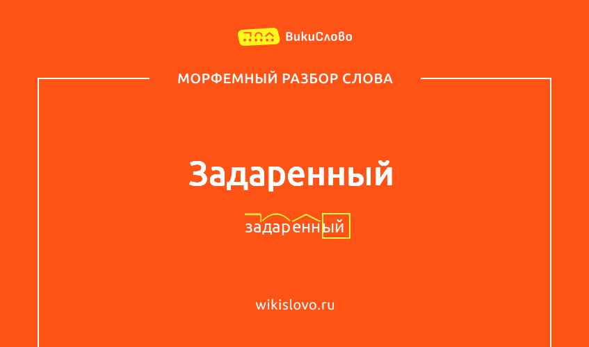 Морфемный разбор слова задаренный