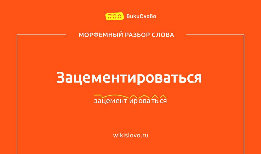 Морфемный разбор слова зацементироваться
