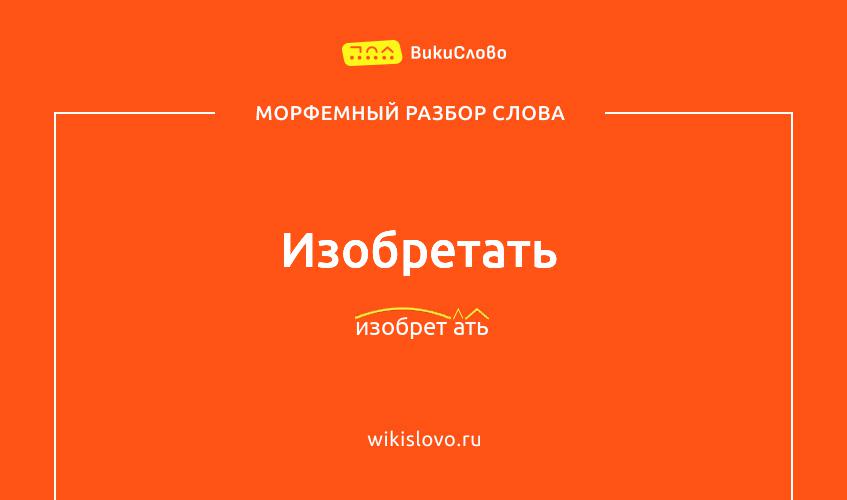 Морфемный разбор слова изобретать