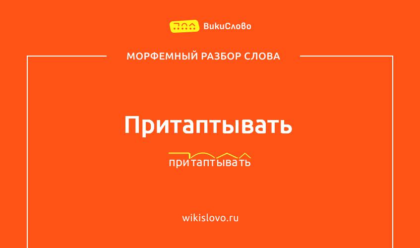 Морфемный разбор слова притаптывать