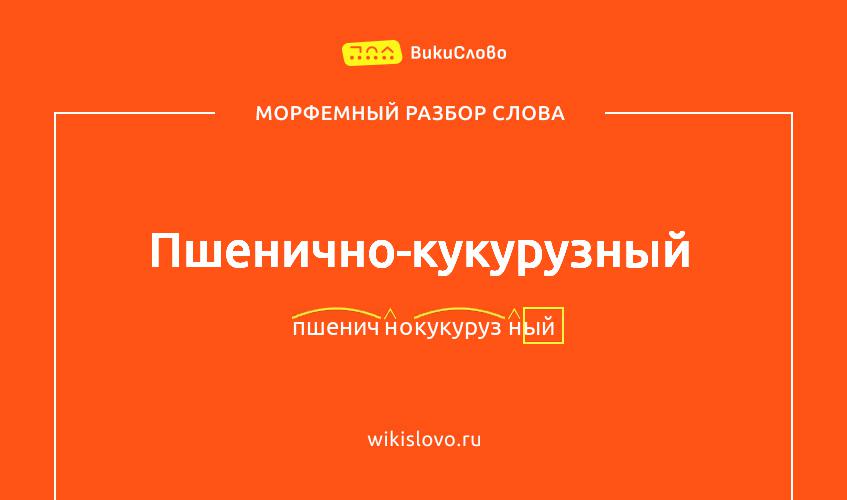 Морфемный разбор слова пшенично-кукурузный