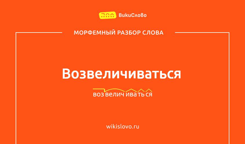 Морфемный разбор слова возвеличиваться