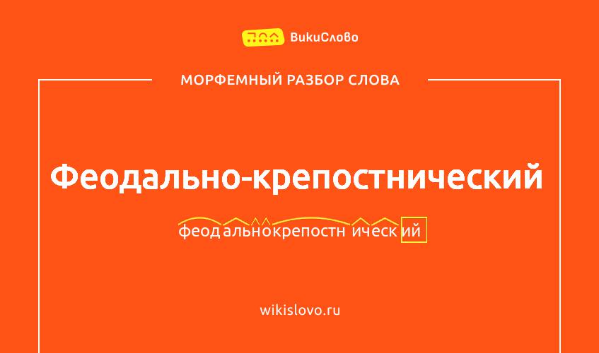 Морфемный разбор слова феодально-крепостнический