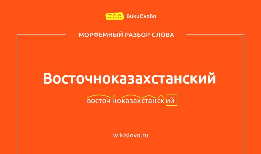 Морфемный разбор слова восточноказахстанский