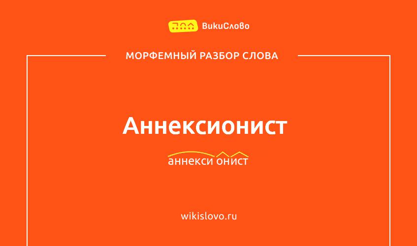 Морфемный разбор слова аннексионист