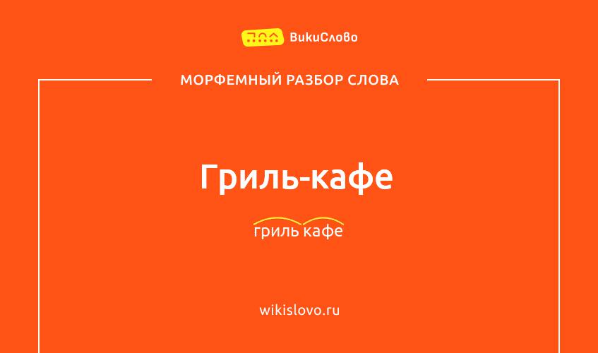 Морфемный разбор слова гриль-кафе