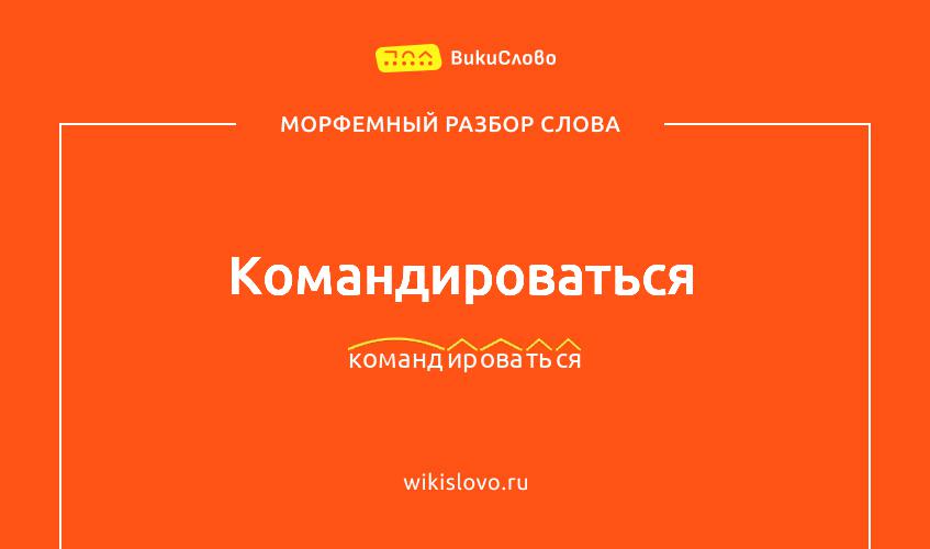 Морфемный разбор слова командироваться