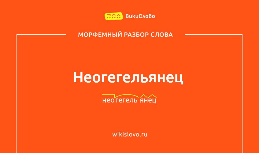 Морфемный разбор слова неогегельянец