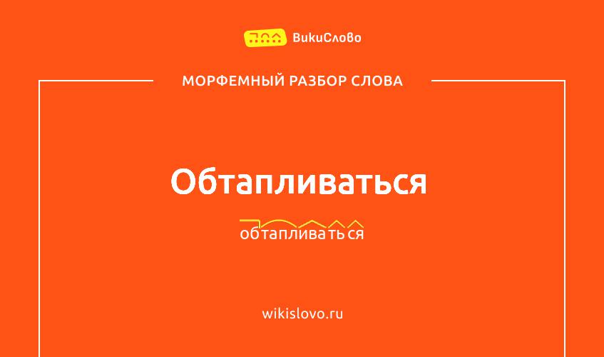 Морфемный разбор слова обтапливаться
