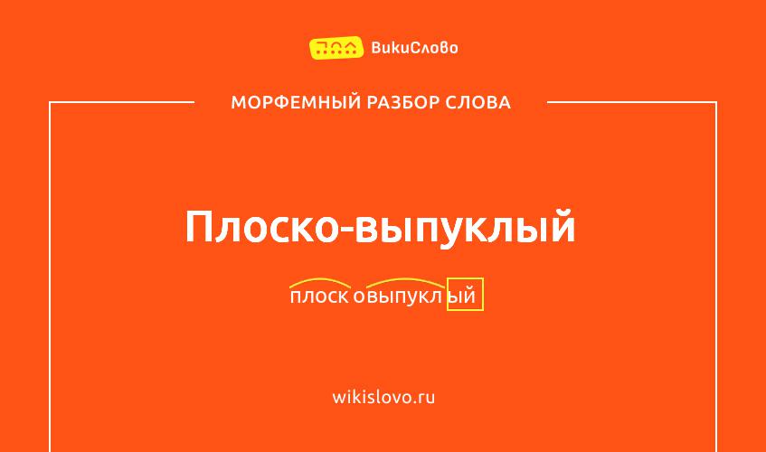 Морфемный разбор слова плоско-выпуклый
