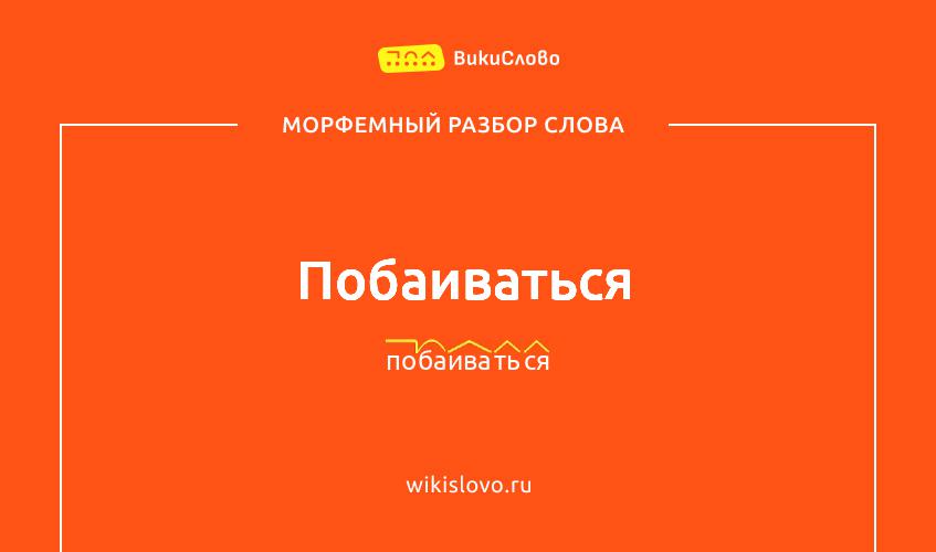 Морфемный разбор слова побаиваться