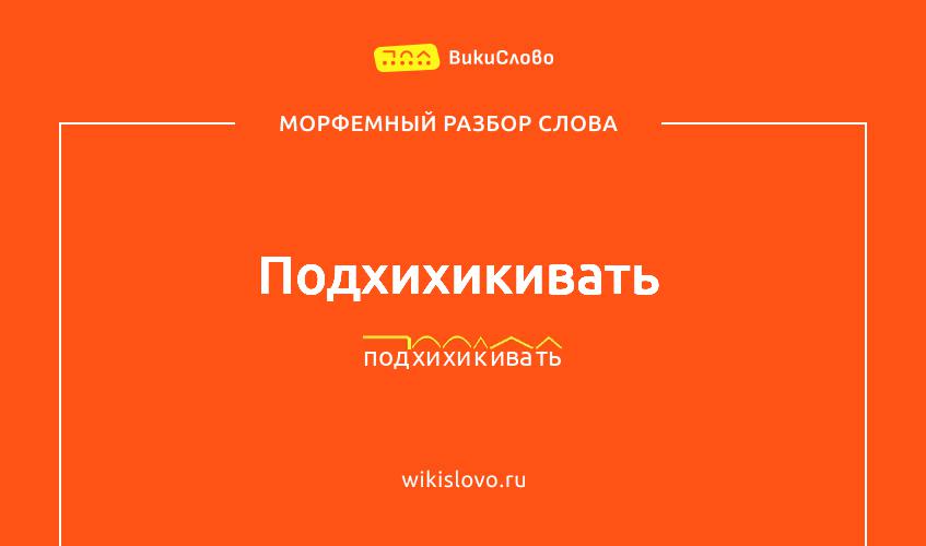 Морфемный разбор слова подхихикивать