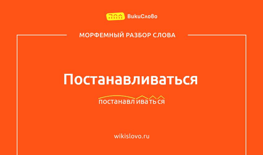 Морфемный разбор слова постанавливаться