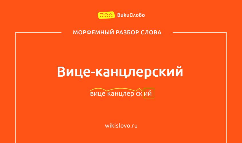Морфемный разбор слова вице-канцлерский