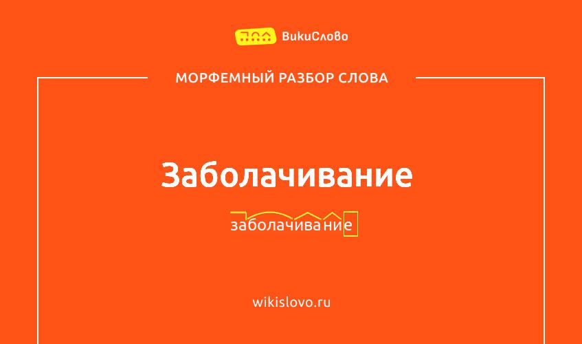 Морфемный разбор слова заболачивание