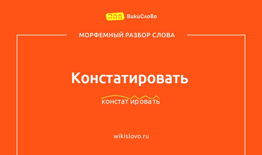 Морфемный разбор слова констатировать