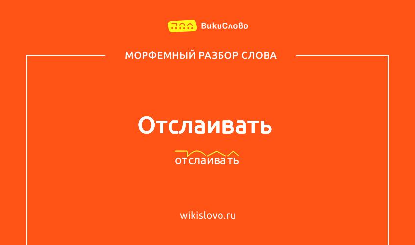 Морфемный разбор слова отслаивать
