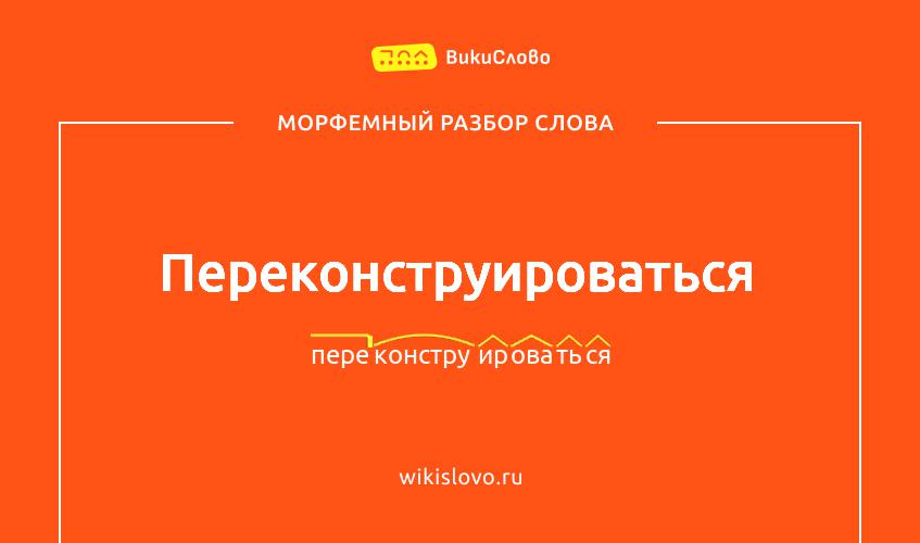Морфемный разбор слова переконструироваться