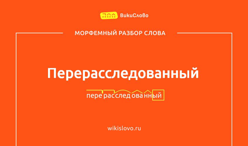 Морфемный разбор слова перерасследованный