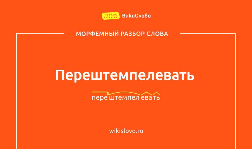 Морфемный разбор слова перештемпелевать