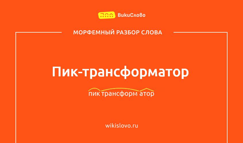 Морфемный разбор слова пик-трансформатор