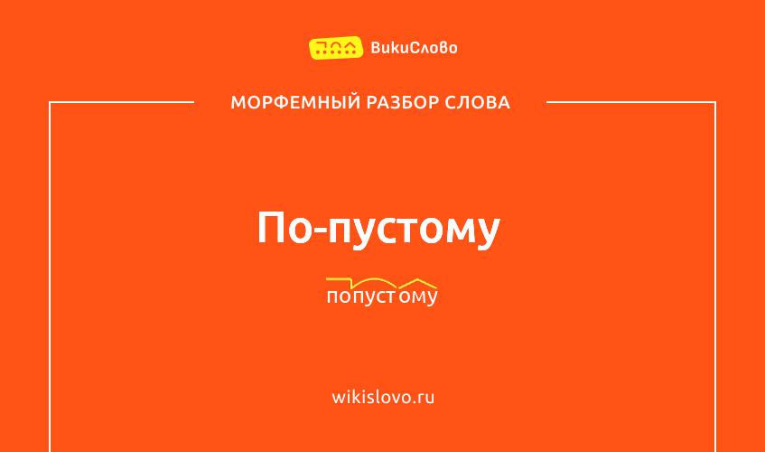 Морфемный разбор слова по-пустому