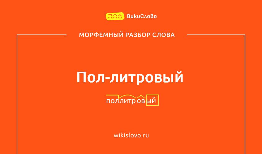 Морфемный разбор слова пол-литровый