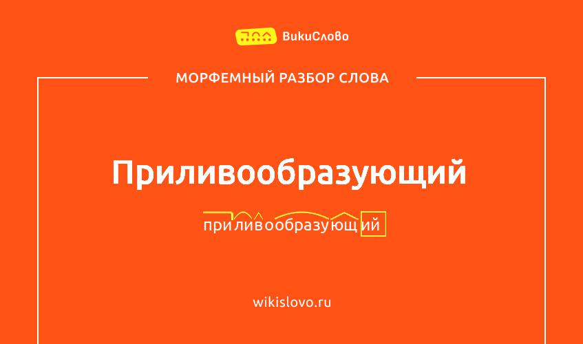 Морфемный разбор слова приливообразующий
