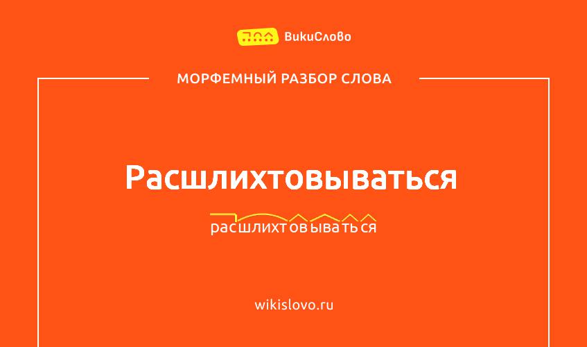 Морфемный разбор слова расшлихтовываться