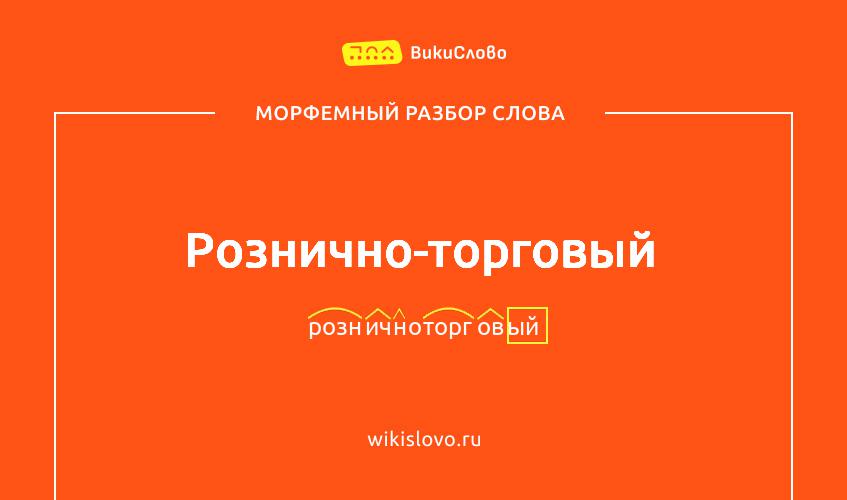 Морфемный разбор слова рознично-торговый