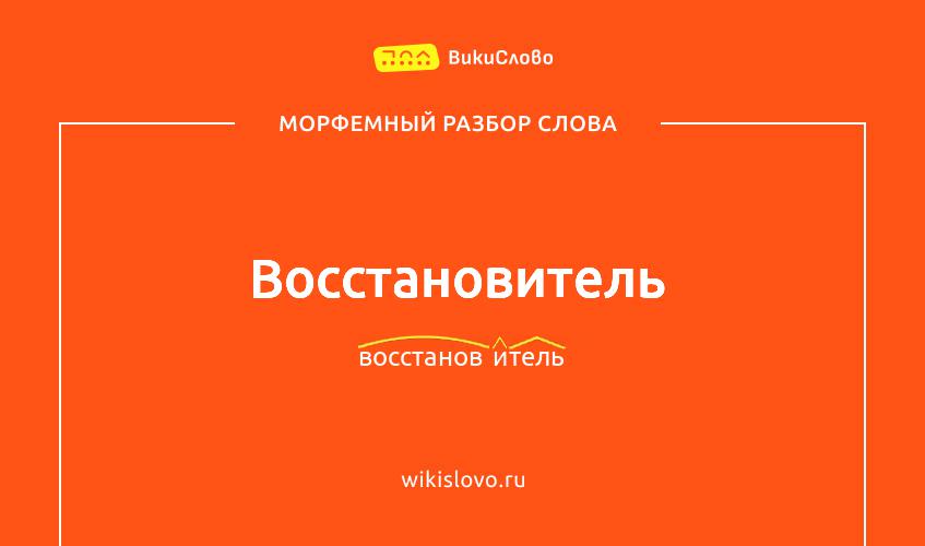 Морфемный разбор слова восстановитель