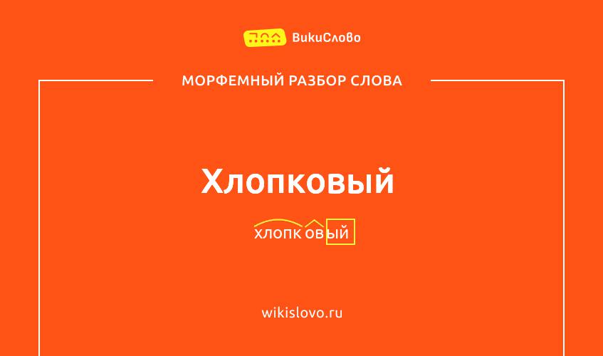 Морфемный разбор слова хлопковый