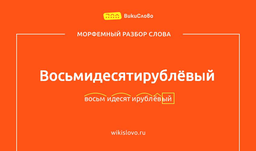 Морфемный разбор слова восьмидесятирублёвый