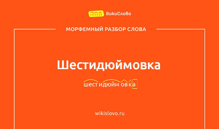Морфемный разбор слова шестидюймовка