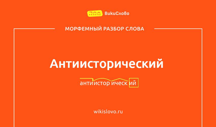 Морфемный разбор слова антиисторический