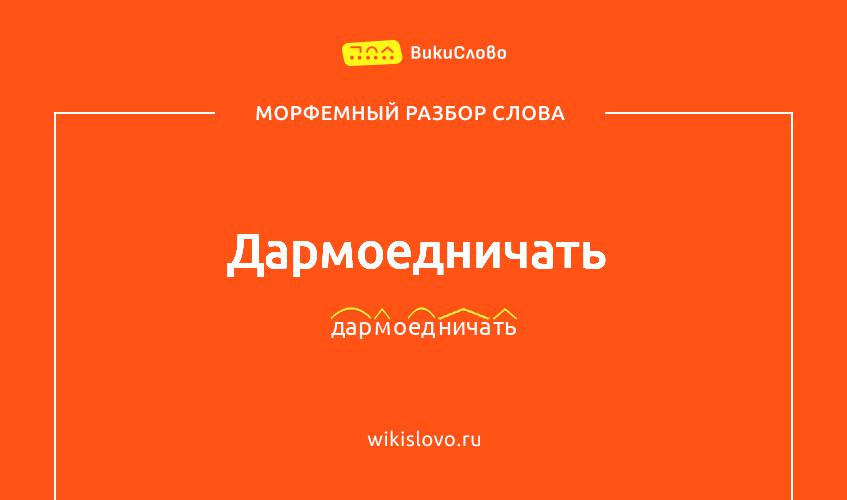 Морфемный разбор слова дармоедничать